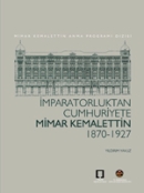 İmparatorluktan Cumhuriyete  Mimar Kemalettin: 1870 - 1927 